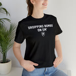 DROPPING BOMBS. T-Shirt