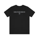 SHOW UP AND SHOW OUT T-SHIRT