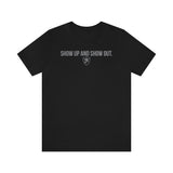 SHOW UP AND SHOW OUT T-SHIRT