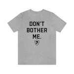 DON'T BOTHER ME T-Shirt
