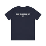 SHOW UP AND SHOW OUT T-SHIRT