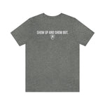 SHOW UP AND SHOW OUT T-SHIRT