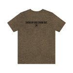 SHOW UP AND SHOW OUT T-SHIRT