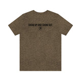 SHOW UP AND SHOW OUT T-SHIRT