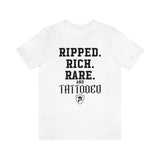 RIPPED. RICH. RARE. and TATTOOED T-Shirt