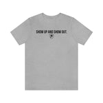 SHOW UP AND SHOW OUT T-SHIRT