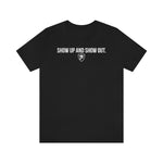SHOW UP AND SHOW OUT T-SHIRT