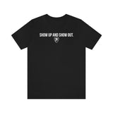 SHOW UP AND SHOW OUT T-SHIRT